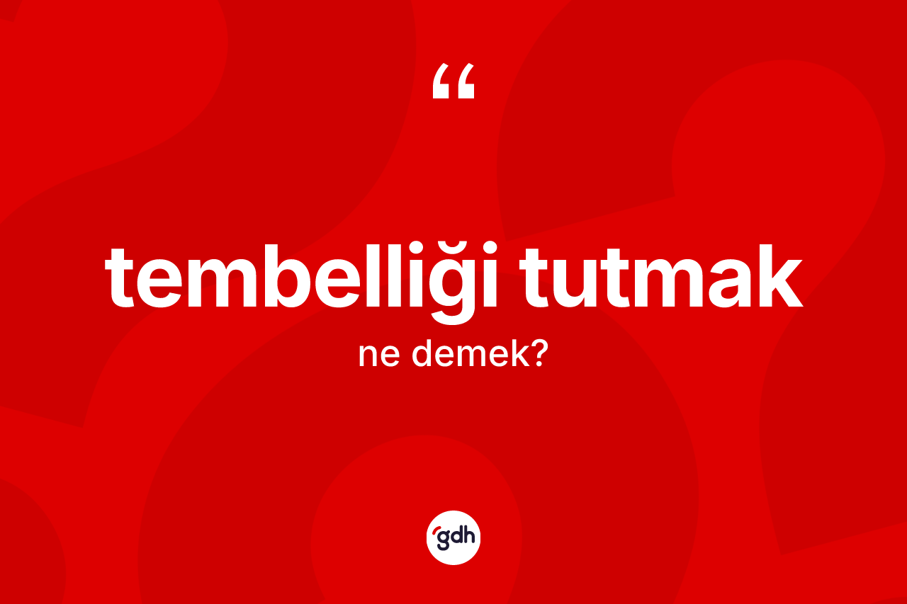 Tembelliği tutmak ifadesinin kısaca anlamı nedir? Tembelliği tutmak ifadesinin sözlük anlamı nedir?