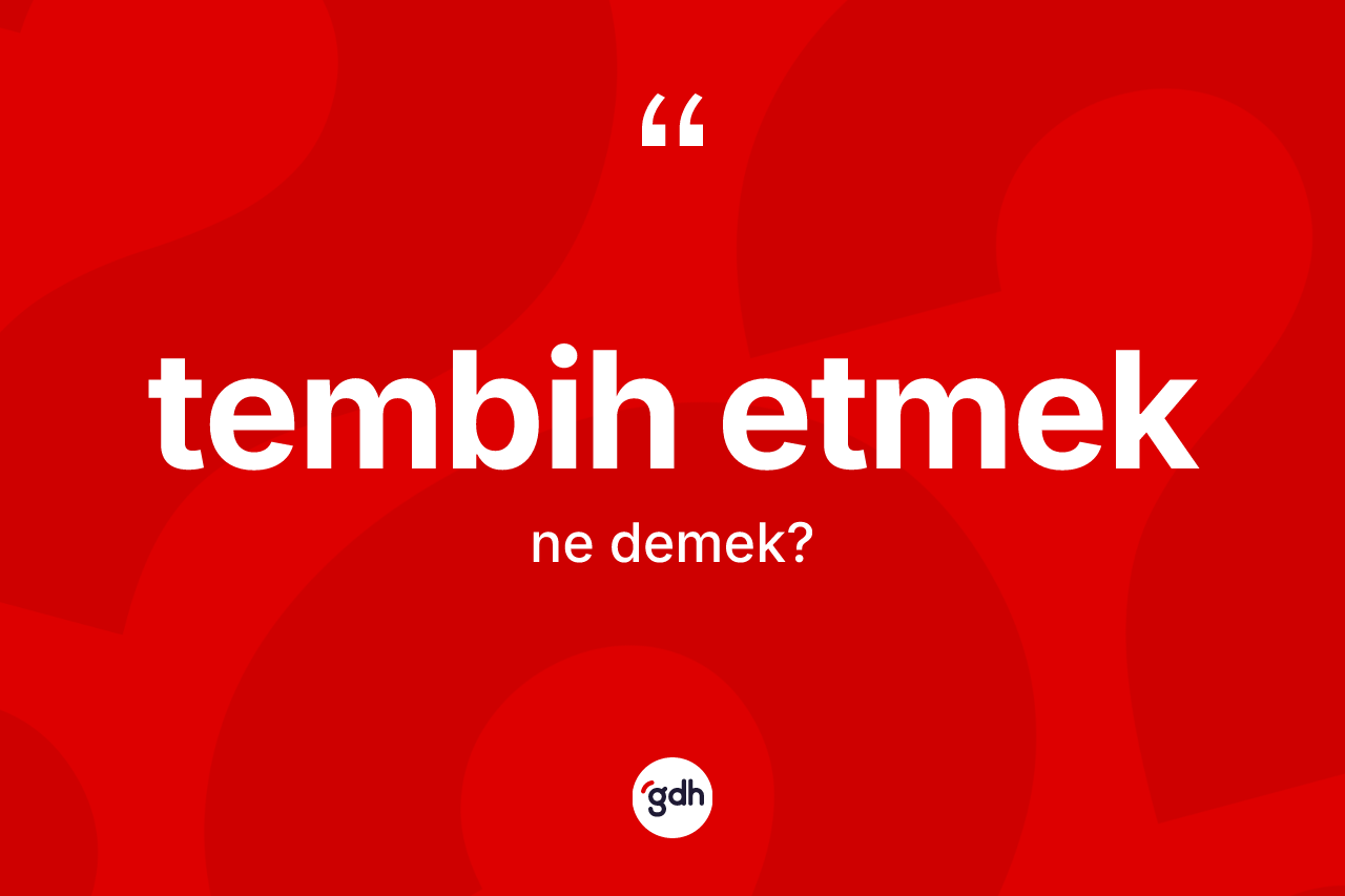 Tembih etmek ifadesinin kısaca anlamı nedir? Tembih etmek sözü nerede kullanılır?
