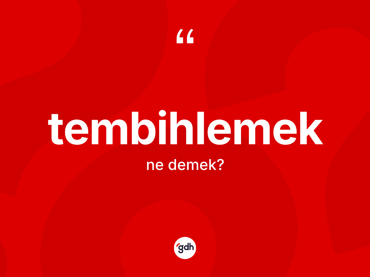 Tembihlemek nedir? Tembihlemeğin sözlükteki anlamı nedir?