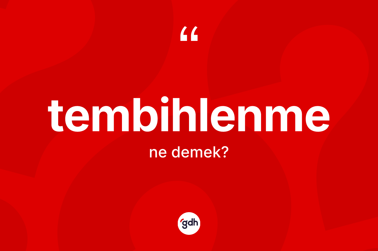 Tembihlenme ne anlama gelir? Tembihlenme kelimesinin özellikleri nelerdir?
