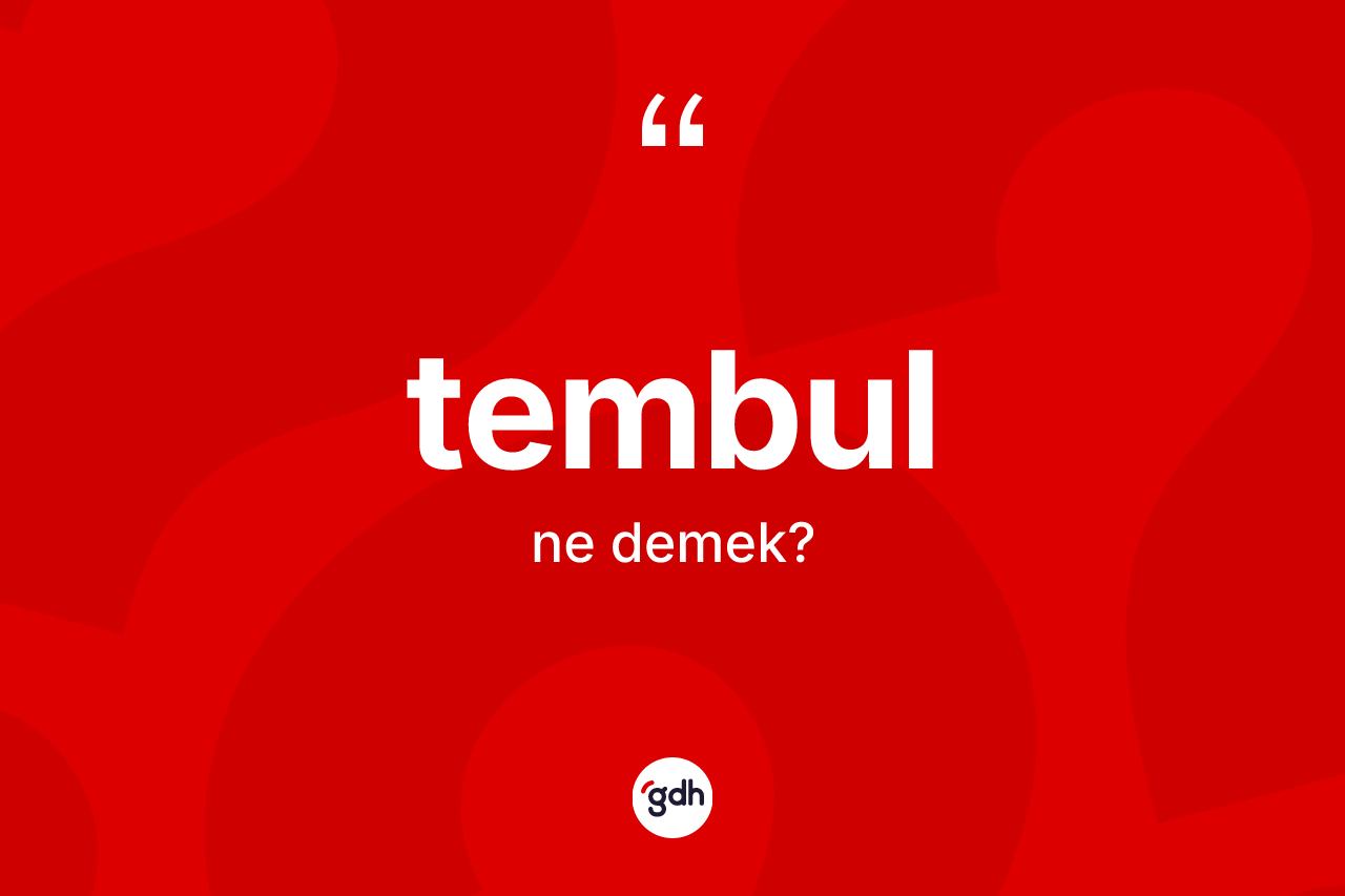 Tembul kelimesinin anlamı nedir?