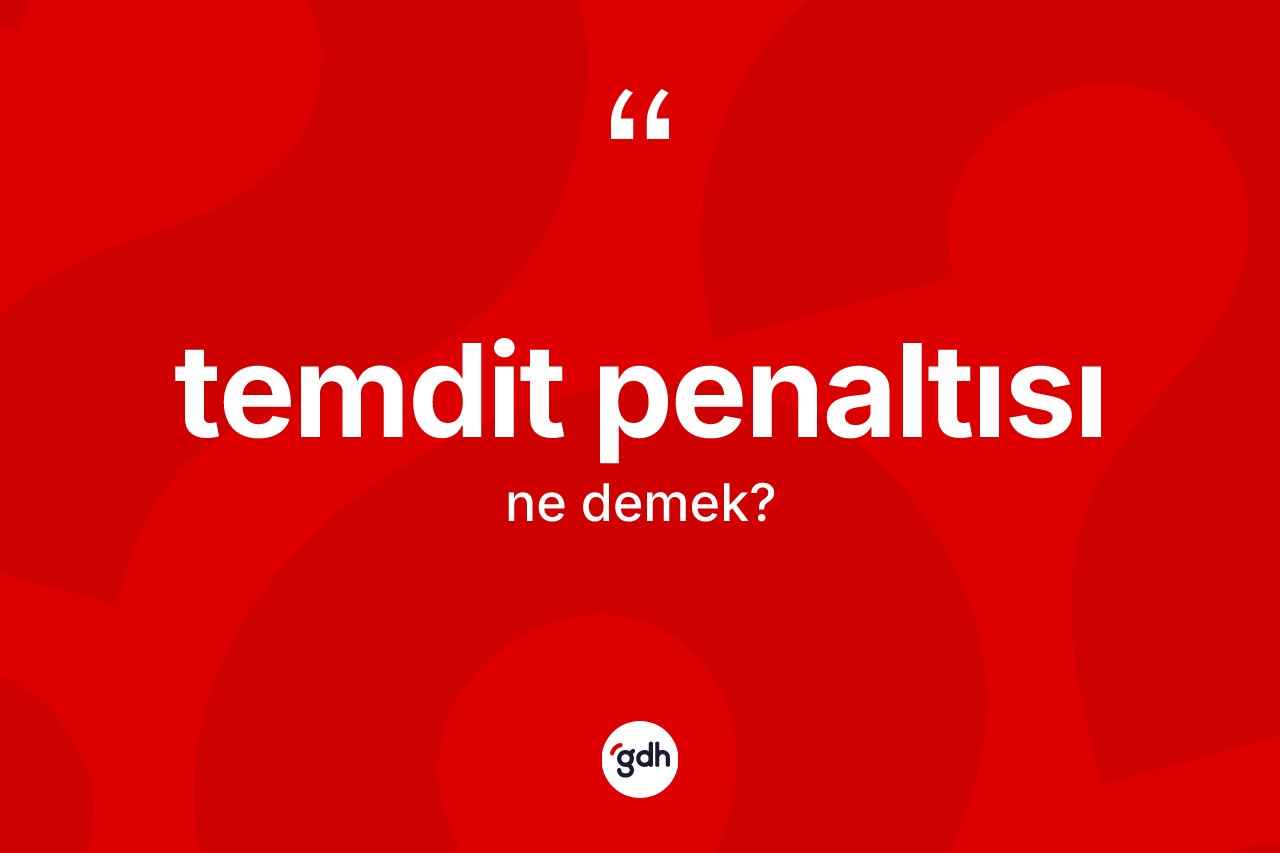 Temdit penaltısı kelimesinin anlamı nedir? Temdit penaltısının TDK'ya göre anlamı nedir?