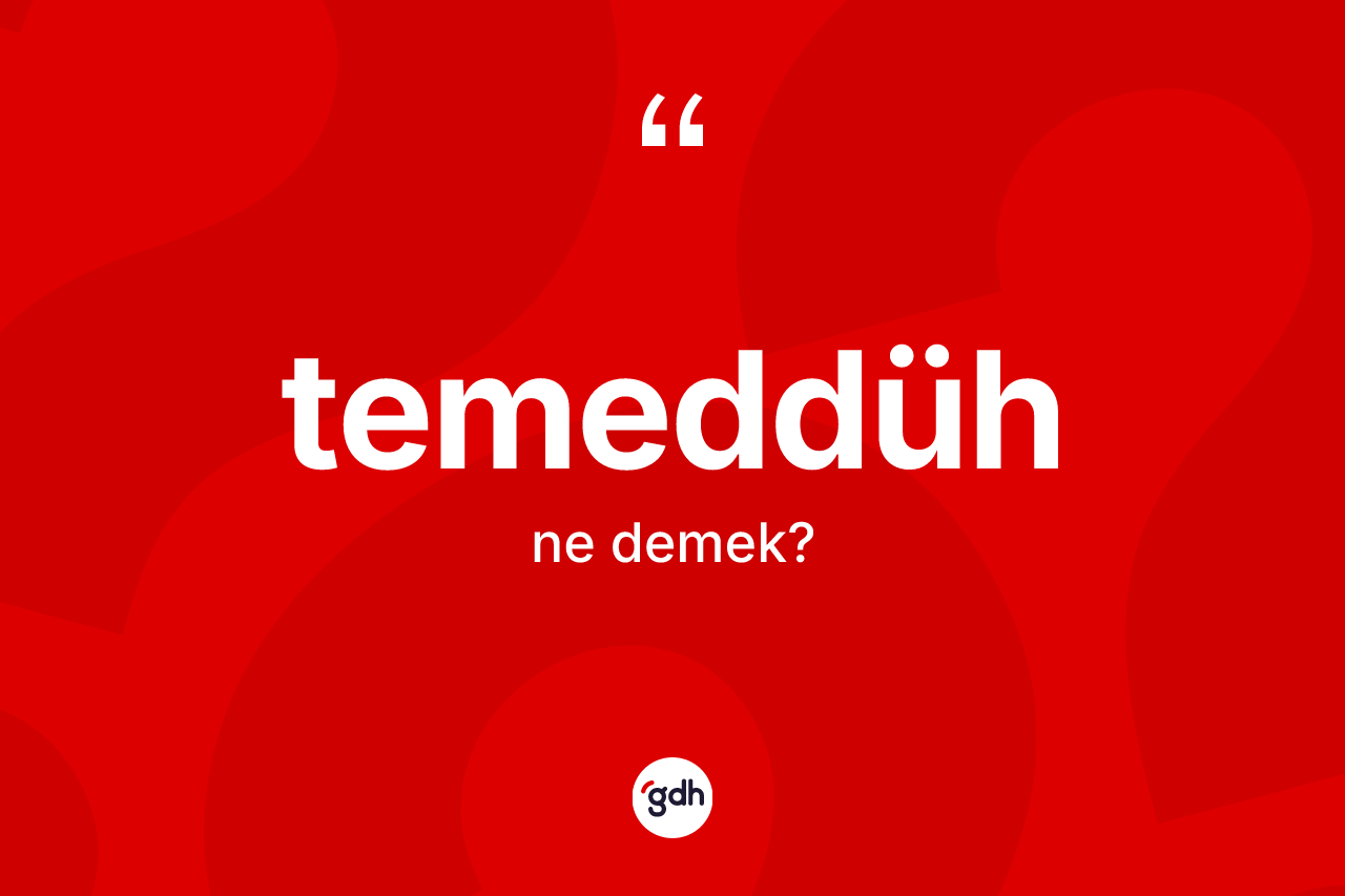 Temeddüh kelimesinin tanımı nedir? Temeddühün TDK'ya göre anlamı nedir?