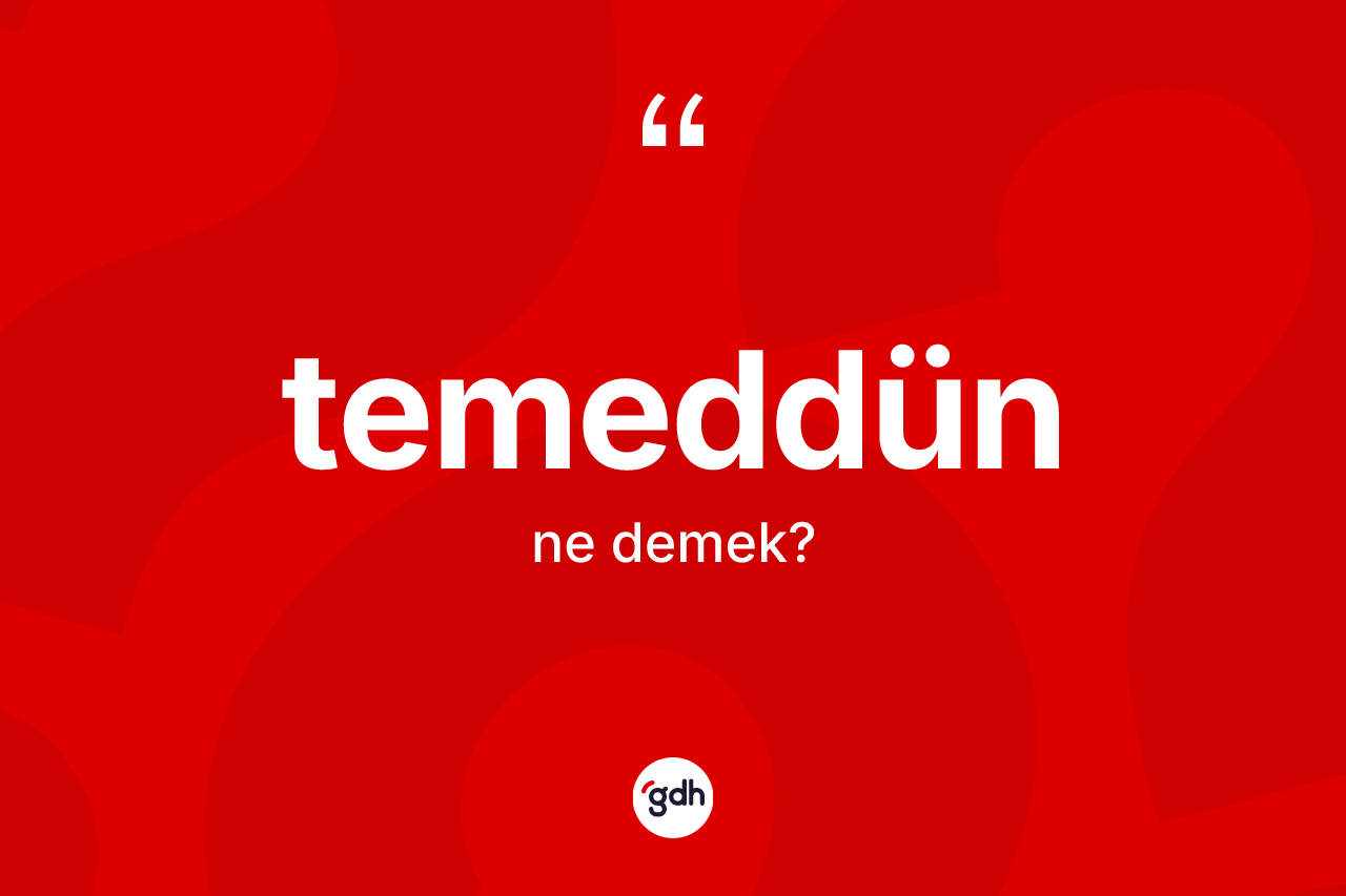Temeddün kelimesinin anlamı nedir? Temeddünün TDK'ya göre anlamı nedir?