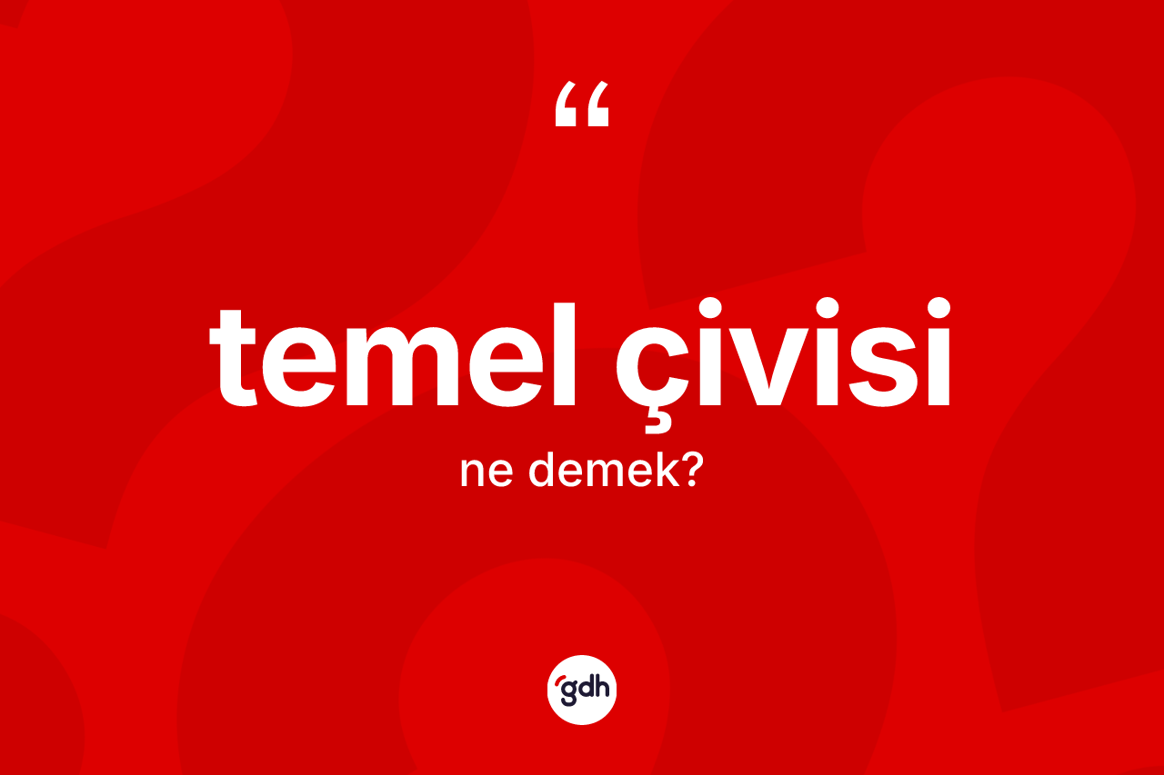 Temel çivisi ne anlama gelir? Temel çivisinin TDK'ya göre anlamı nedir?