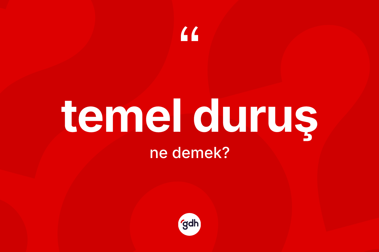 Temel duruş kelimesi nedir? Temel duruşun TDK'ya göre anlamı nedir?
