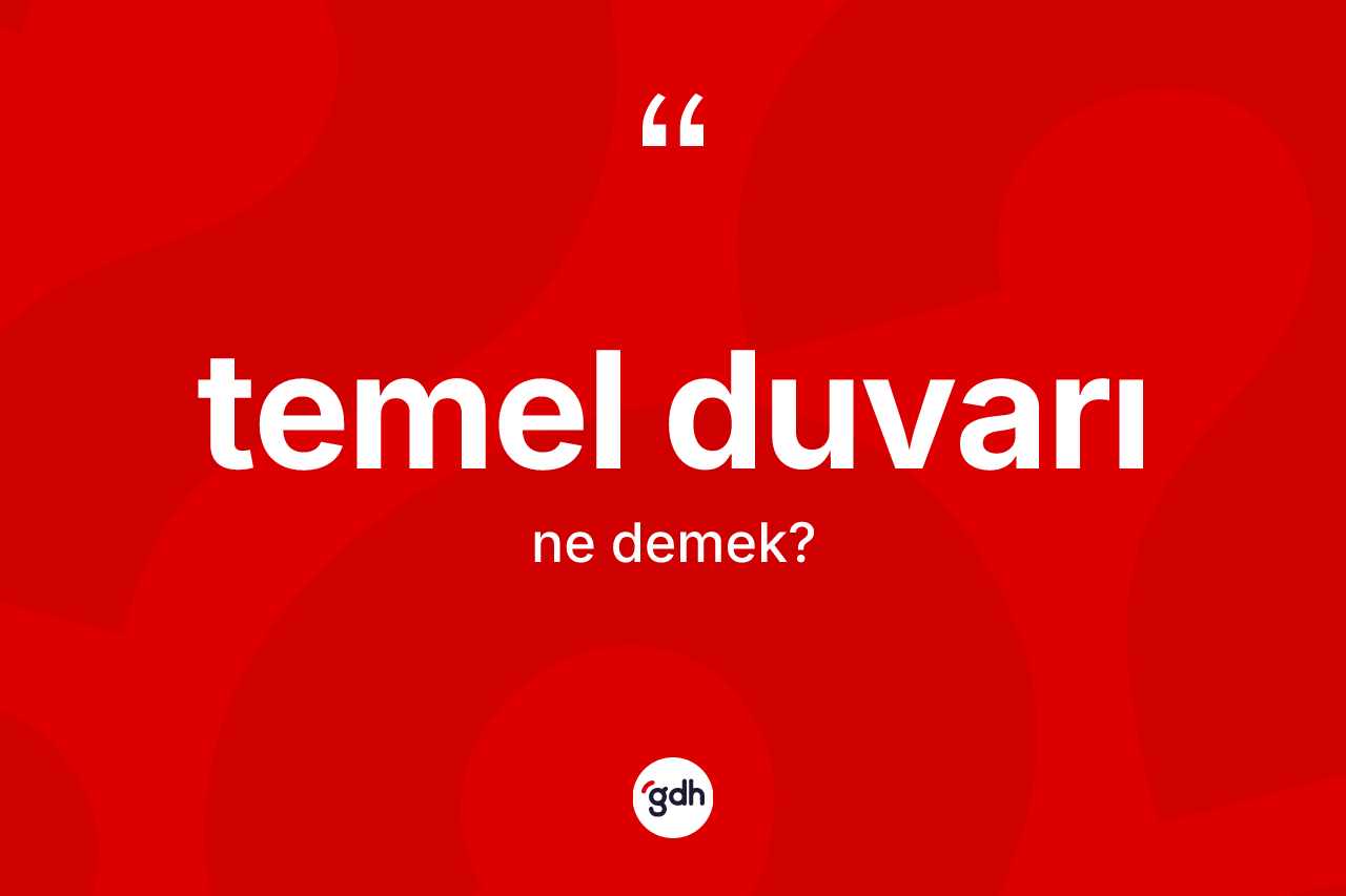 Temel duvarı ne anlama gelir? Temel duvarının sözlükteki anlamı nedir?