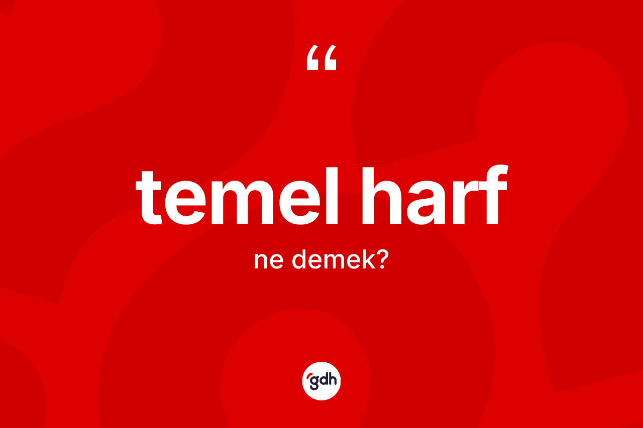 Temel harf kelimesinin tanımı nedir? Temel harfın TDK'ya göre anlamı nedir?