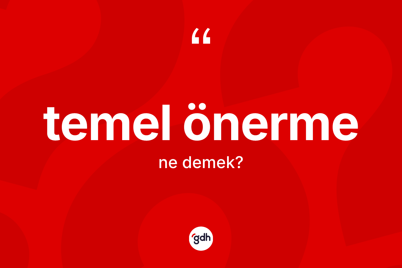 Temel önerme kelimesinin anlamı nedir?