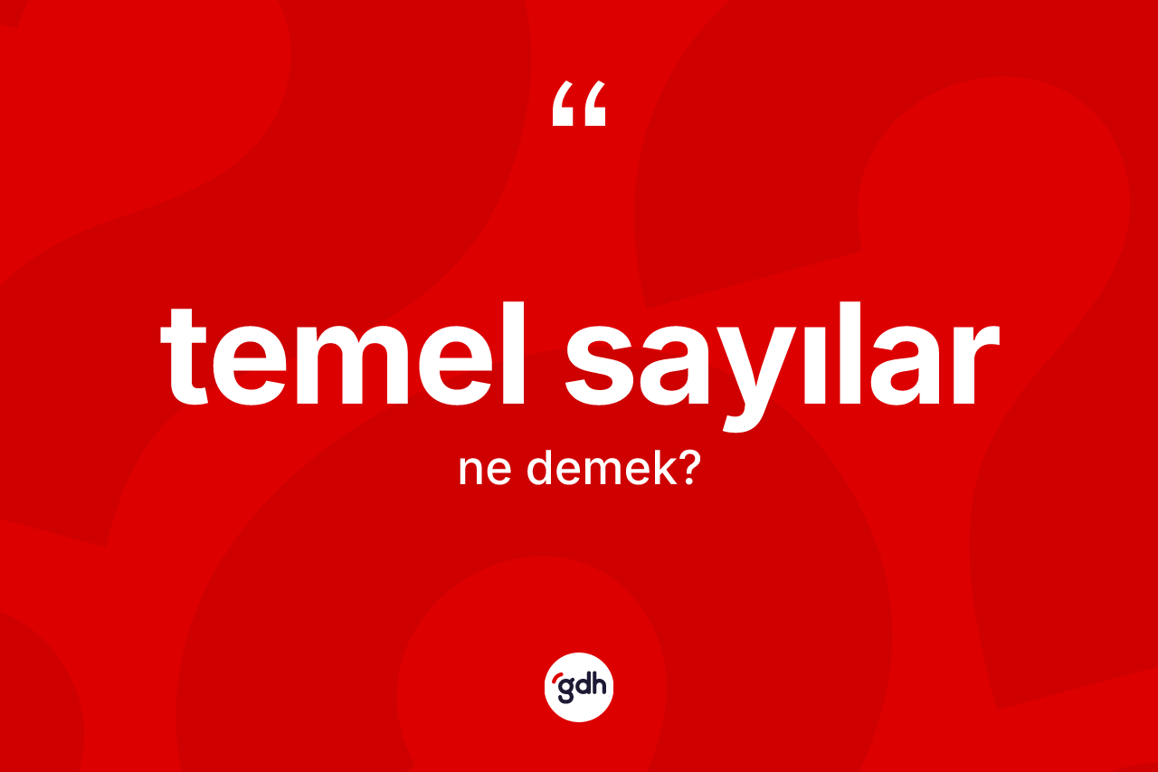 Temel sayılar ne anlama gelir? Temel sayıların TDK'ya göre anlamı nedir?