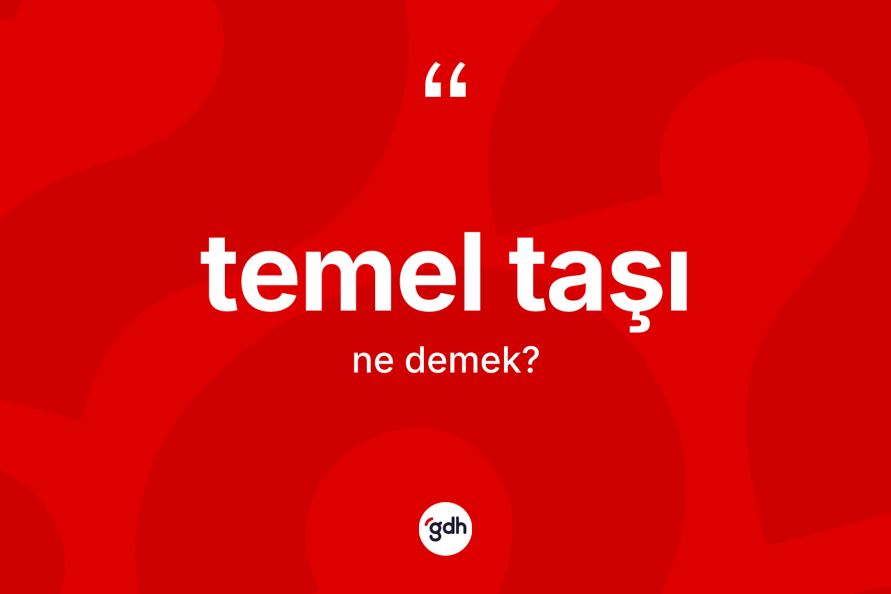 Temel taşı kelimesinin tanımı nedir? Temel taşının halk arasındaki kullanımı nasıldır?