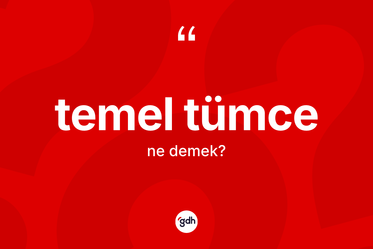Temel tümce kelimesinin sözlükteki tanımı nedir? Temel tümcenin halk arasındaki kullanımı nasıldır?