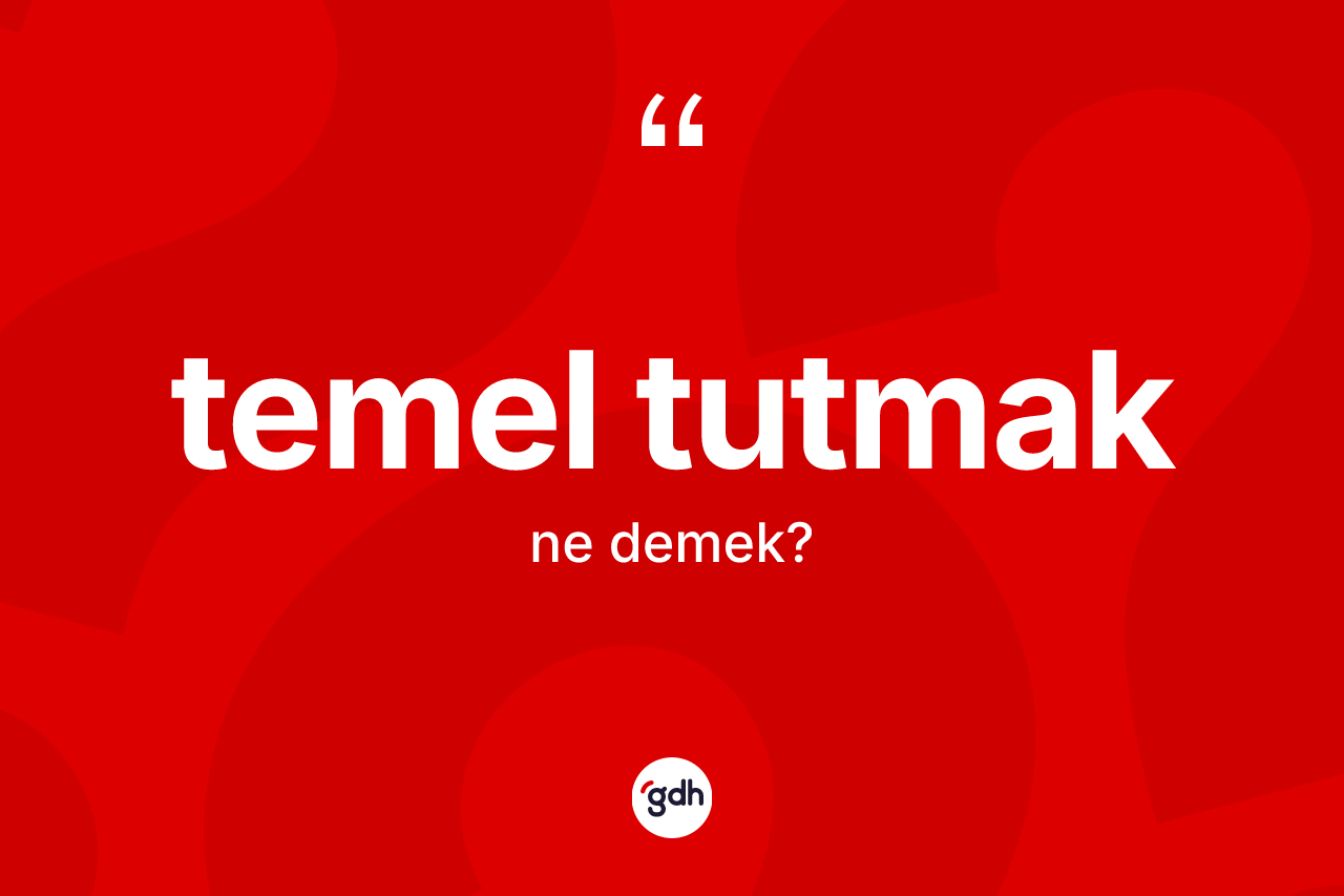 Temel tutmak sözü nedir? Temel tutmak ifadesinin özellikleri nelerdir?