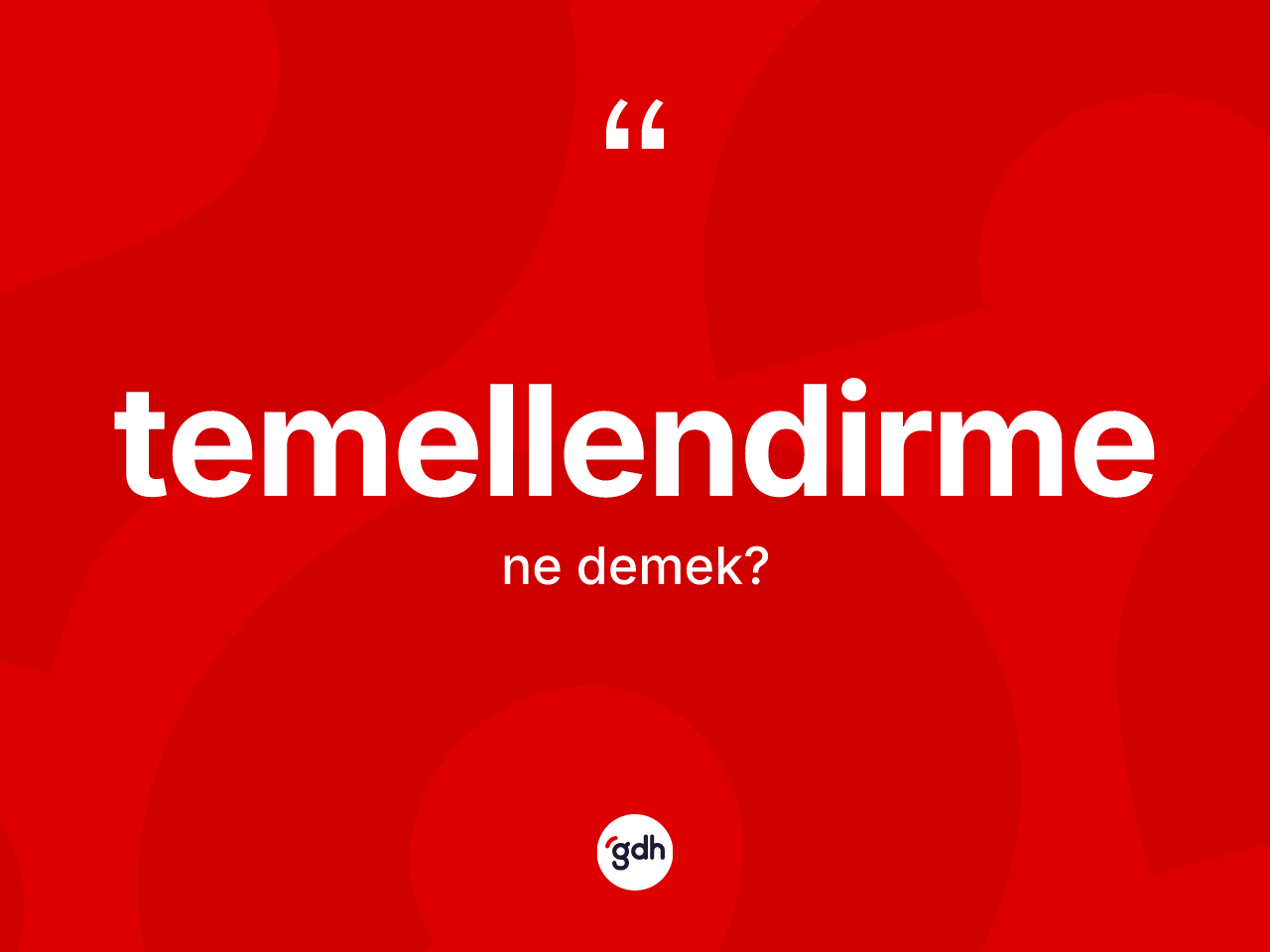 Temellendirme kelimesinin tanımı nedir? Temellendirmenin sözlükteki anlamı nedir?
