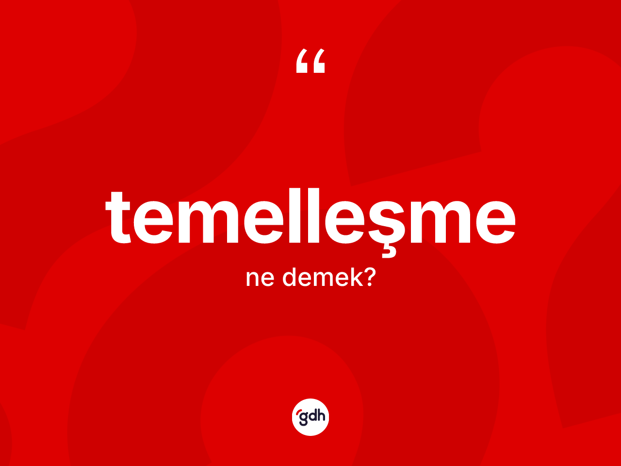 Temelleşme kelimesinin sözlükteki tanımı nedir? Temelleşmenin TDK'ya göre anlamı nedir?