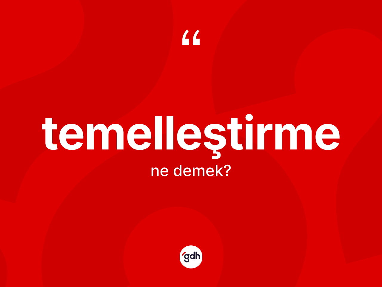 Temelleştirme nedir? Temelleştirmenin TDK'ya göre anlamı nedir?