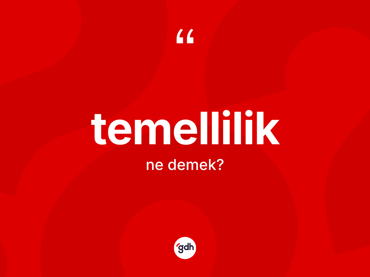 Temellilik kelimesinin tanımı nedir? Temelliliğin sözlükteki anlamı nedir?