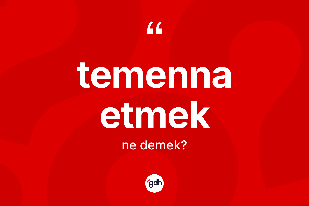Temenna etmek ifadesinin kısaca tanımı nedir?