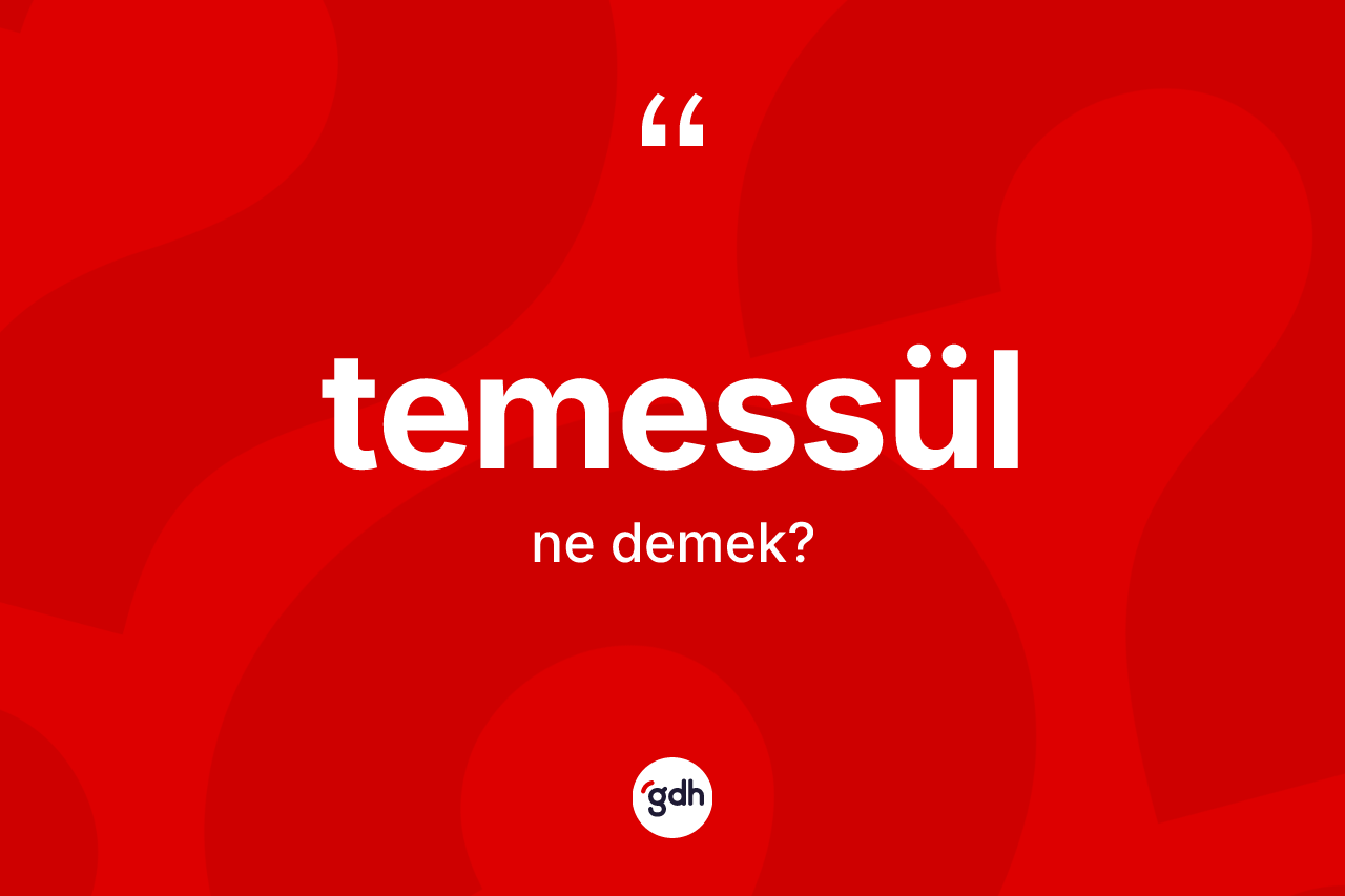 Temessül ne anlama gelir? Temessülün kısaca tanımı nedir?