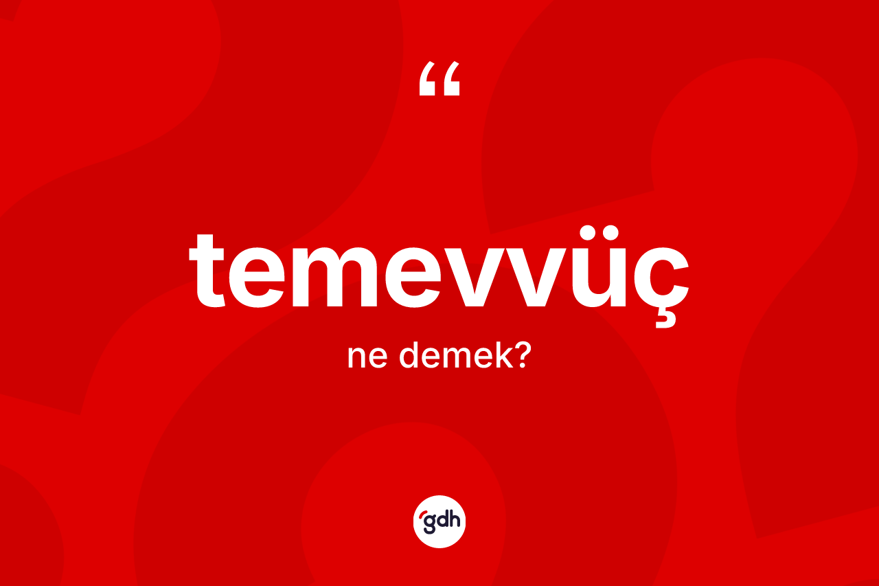 Temevvüç kelimesinin anlamı nedir? Temevvücün TDK'ya göre anlamı nedir?