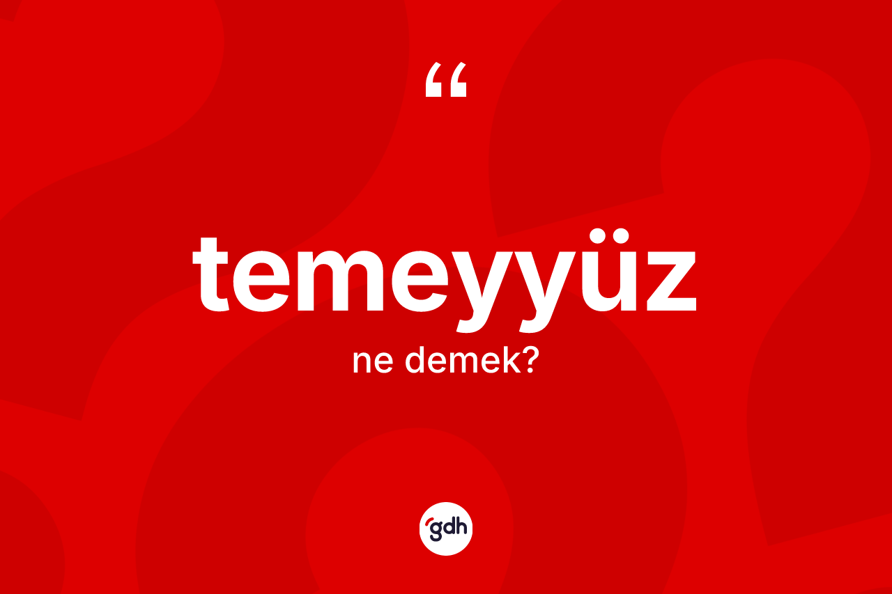 Temeyyüz kelimesinin anlamı nedir? Temeyyüzün kısaca tanımı nedir?