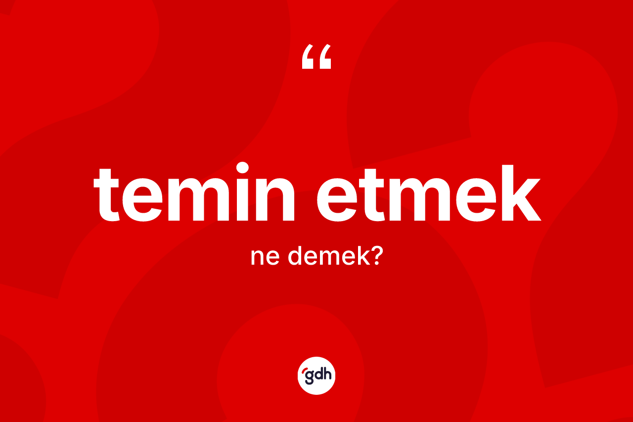Temin etmek ifadesi ne anlama gelir?