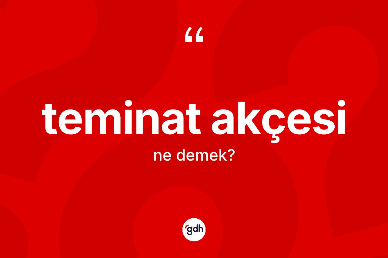 Teminat akçesi kelimesinin anlamı nedir?