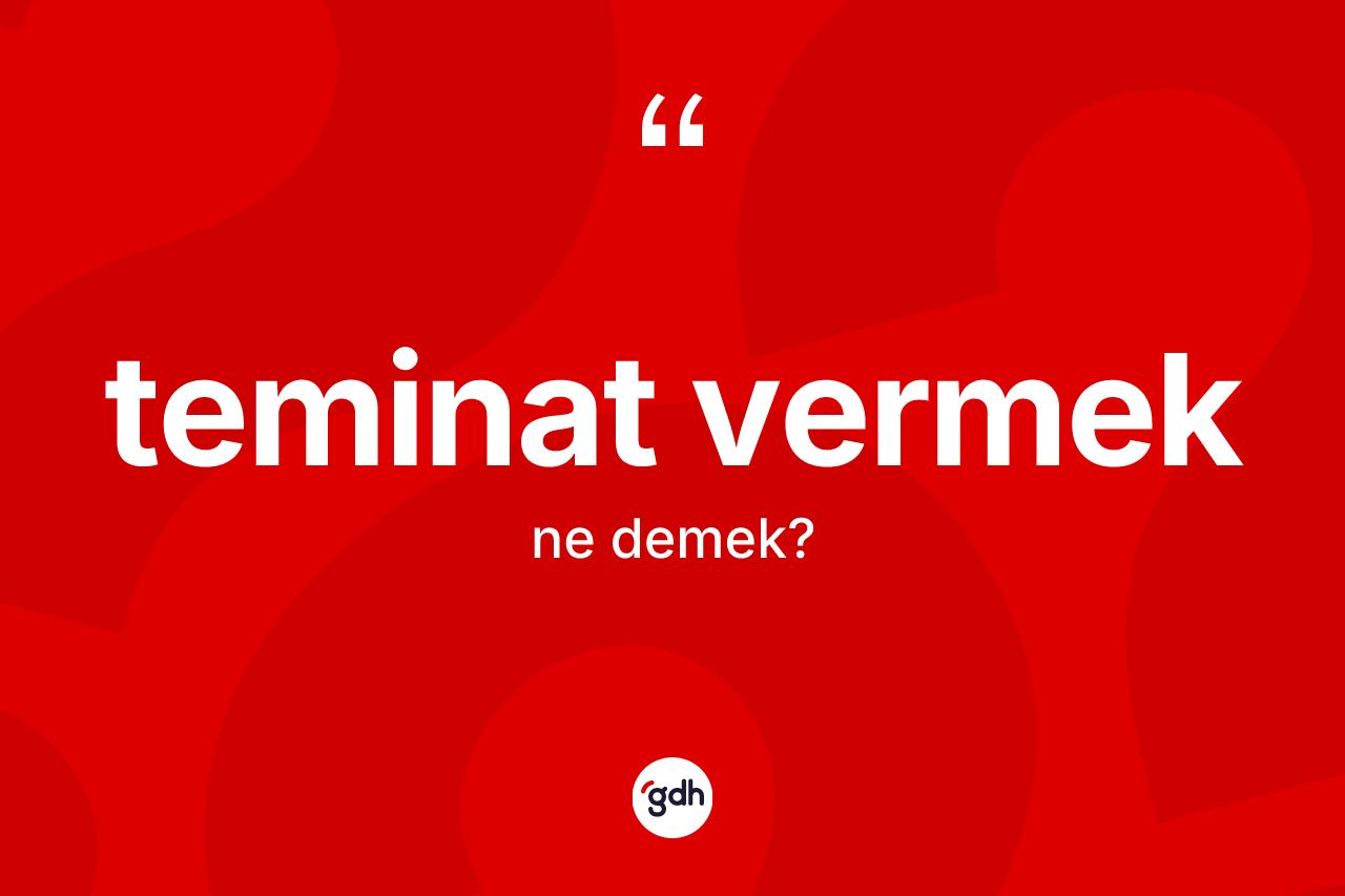 Teminat vermek ifadesinin anlamı nedir?