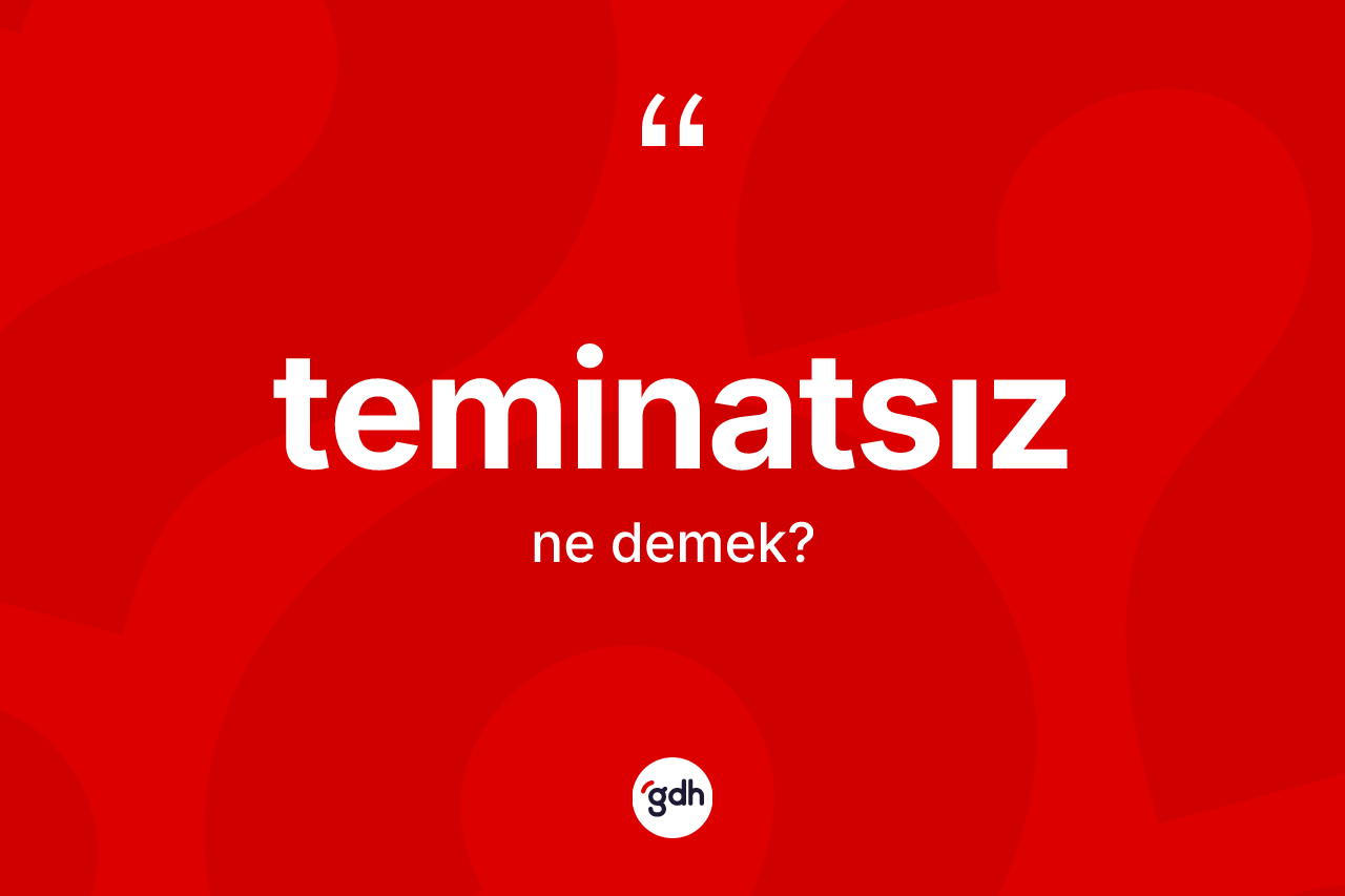Teminatsız ne demek?