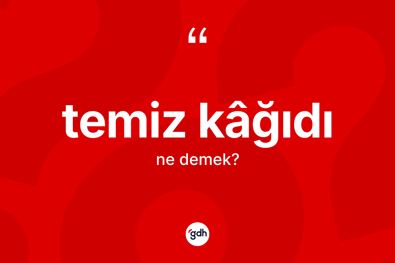Temiz kâğıdı kelimesinin sözlükteki tanımı nedir? Temiz kâğıdı kelimesinin kaç farklı anlamı var?