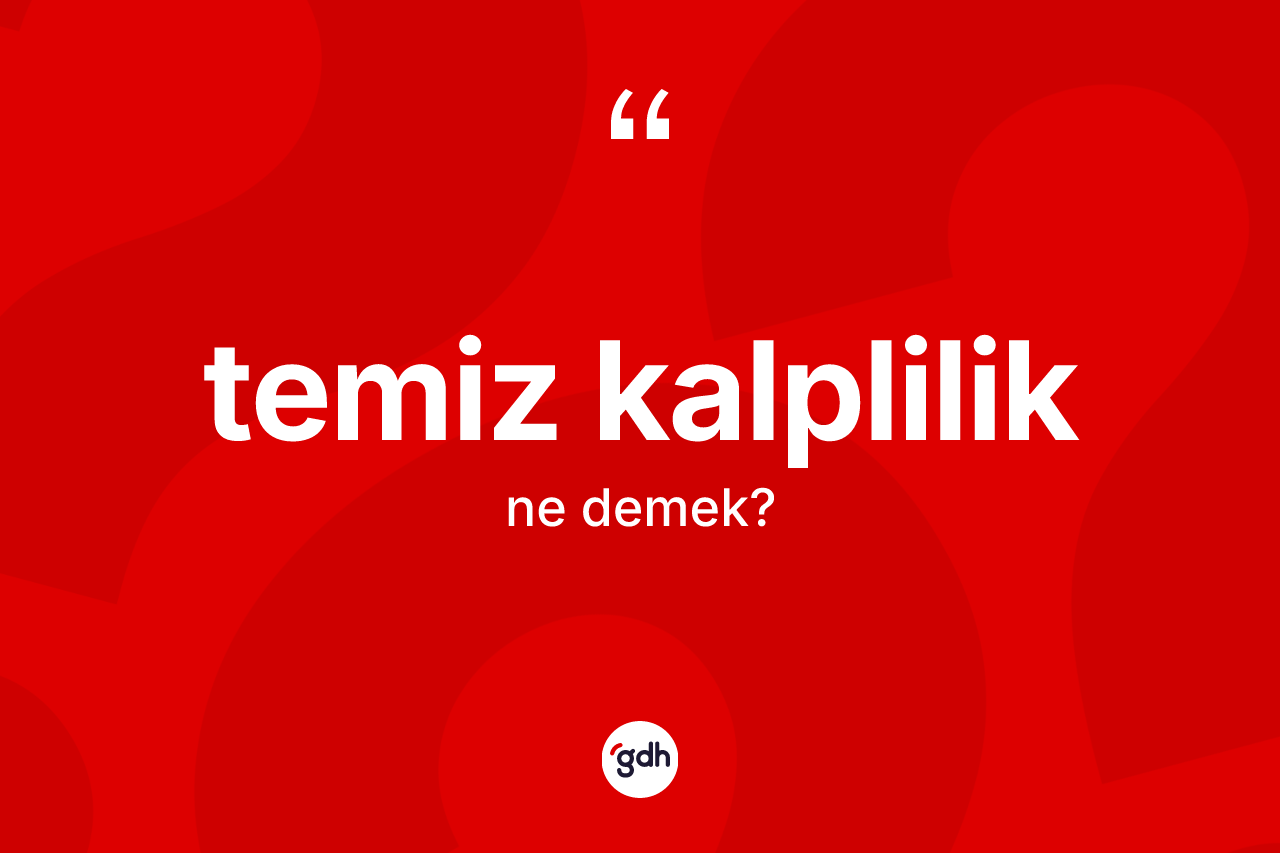 Temiz kalplilik kelimesinin sözlükteki tanımı nedir?