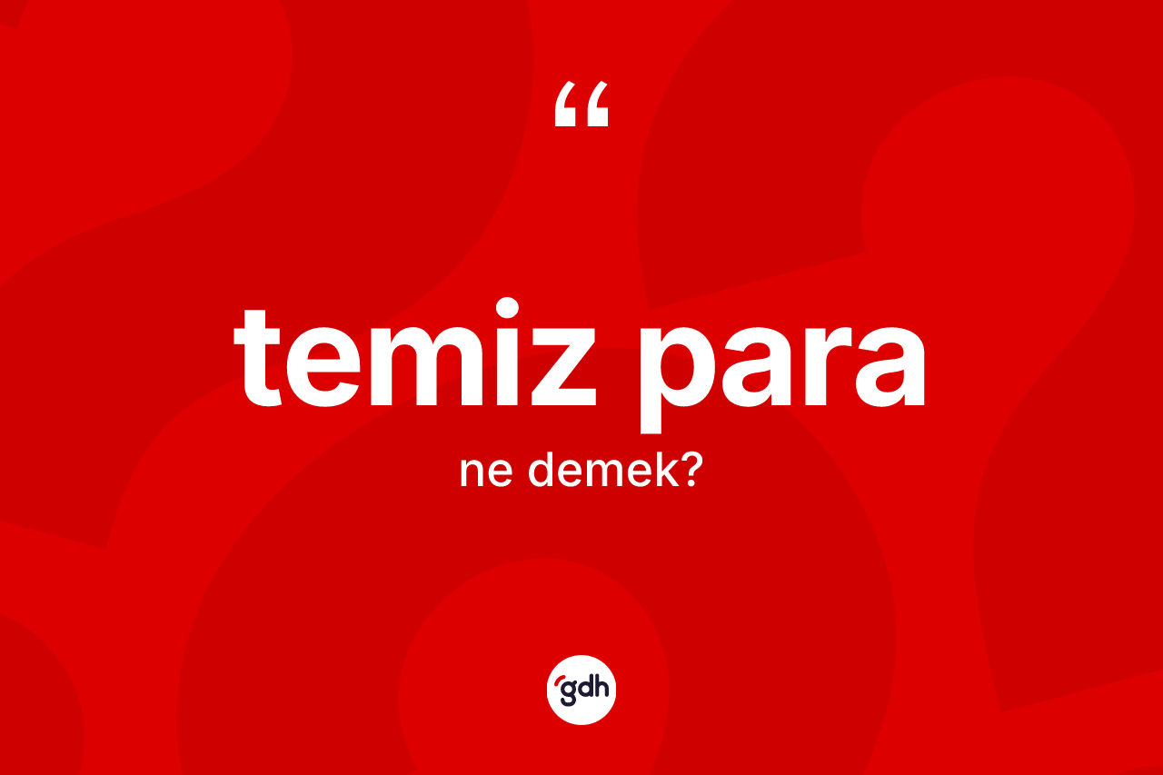 Temiz para kelimesinin sözlükteki tanımı nedir? Temiz paranın TDK'ya göre anlamı nedir?