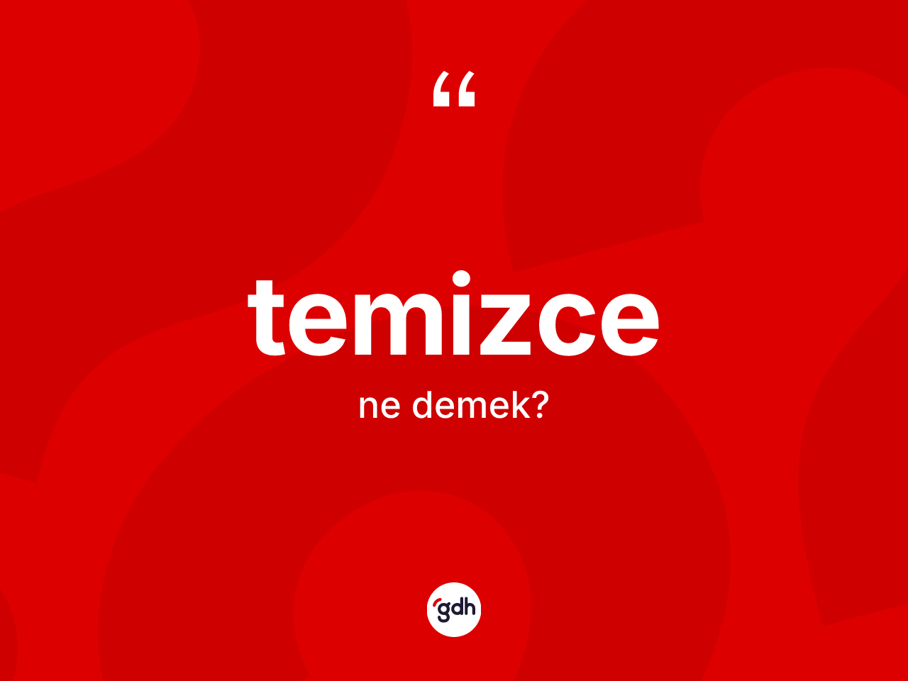 Temizce kelimesi ne anlama gelir? Temizce kelimesinin TDK'ya göre açıklaması nedir?
