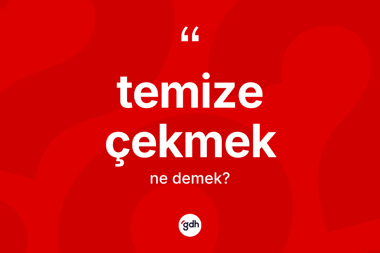 Temize çekmek ifadesinin kısaca anlamı nedir? Temize çekmek ifadesi nerede kullanılır?