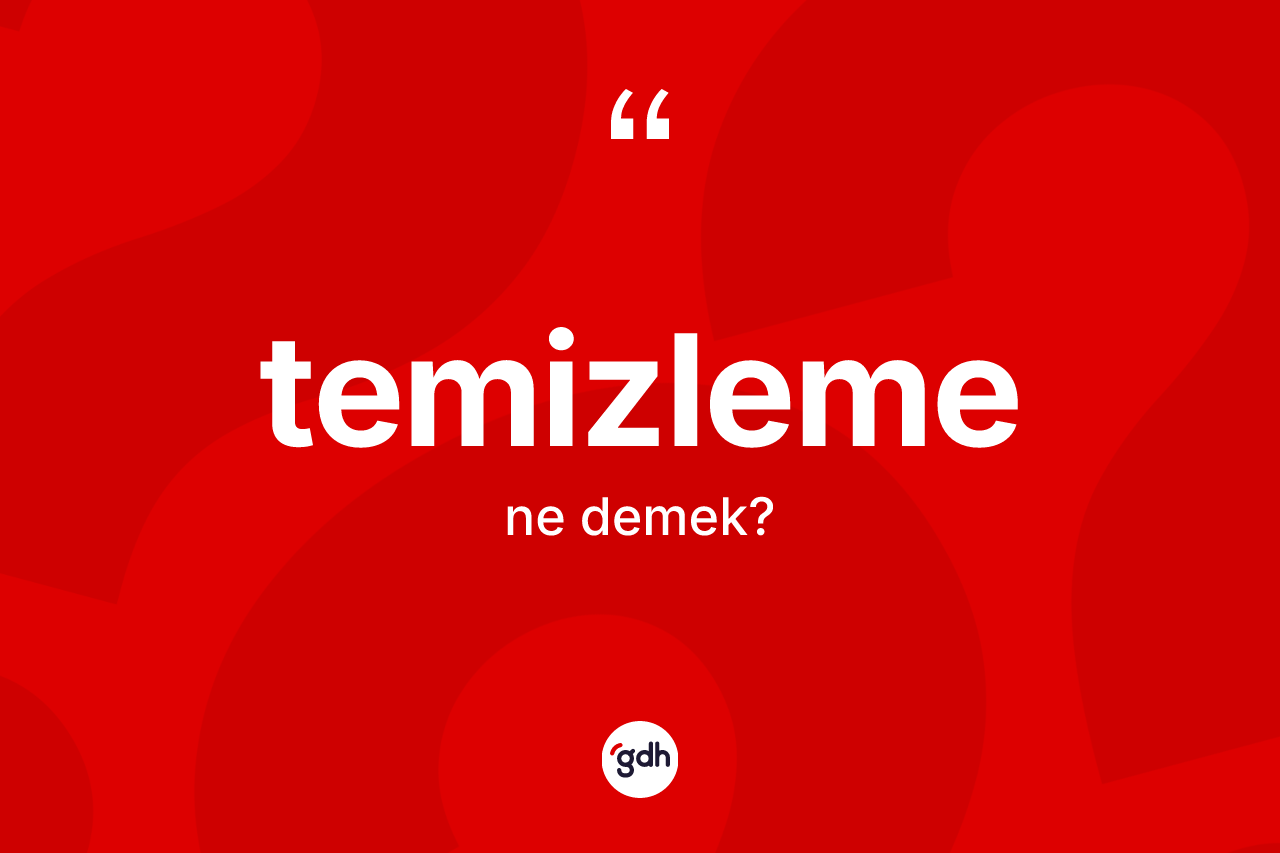 Temizleme kelimesinin tanımı nedir?
