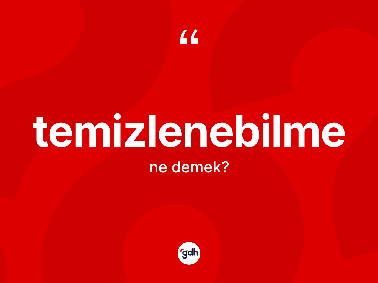Temizlenebilme nedir? Temizlenebilmenin TDK'ya göre anlamı nedir?