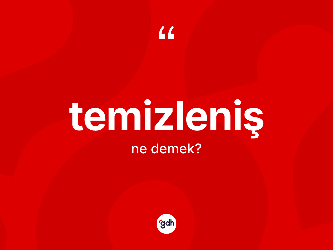 Temizleniş kelimesi nedir? Temizlenişin TDK'ya göre anlamı nedir?