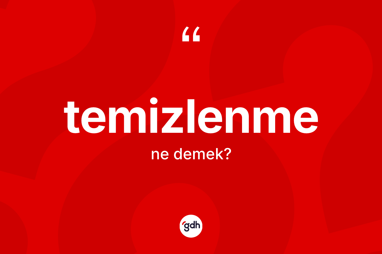 Temizlenme kelimesinin anlamı nedir?