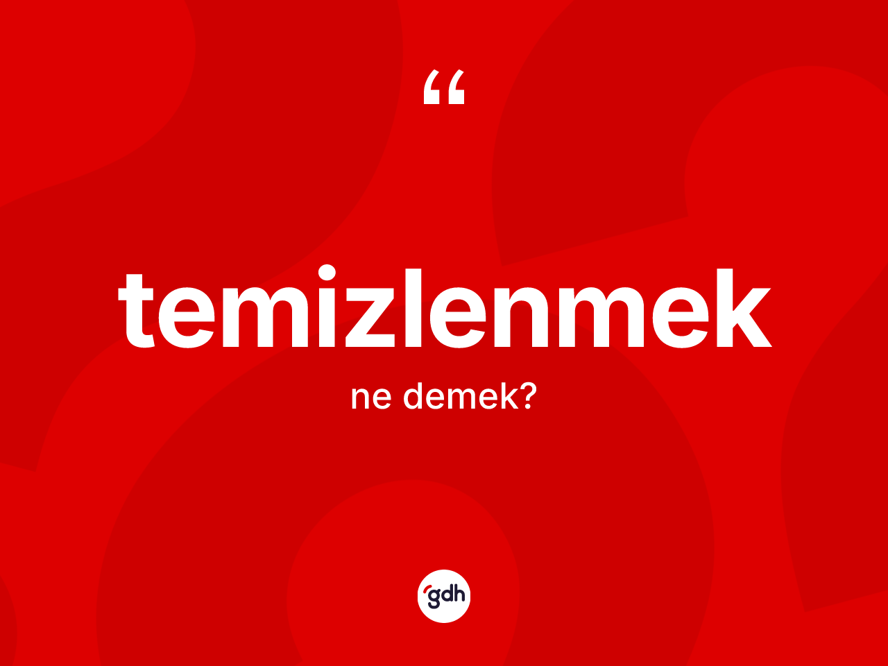 Temizlenmek kelimesinin sözlükteki tanımı nedir? Temizlenmeğin kısaca tanımı nedir?
