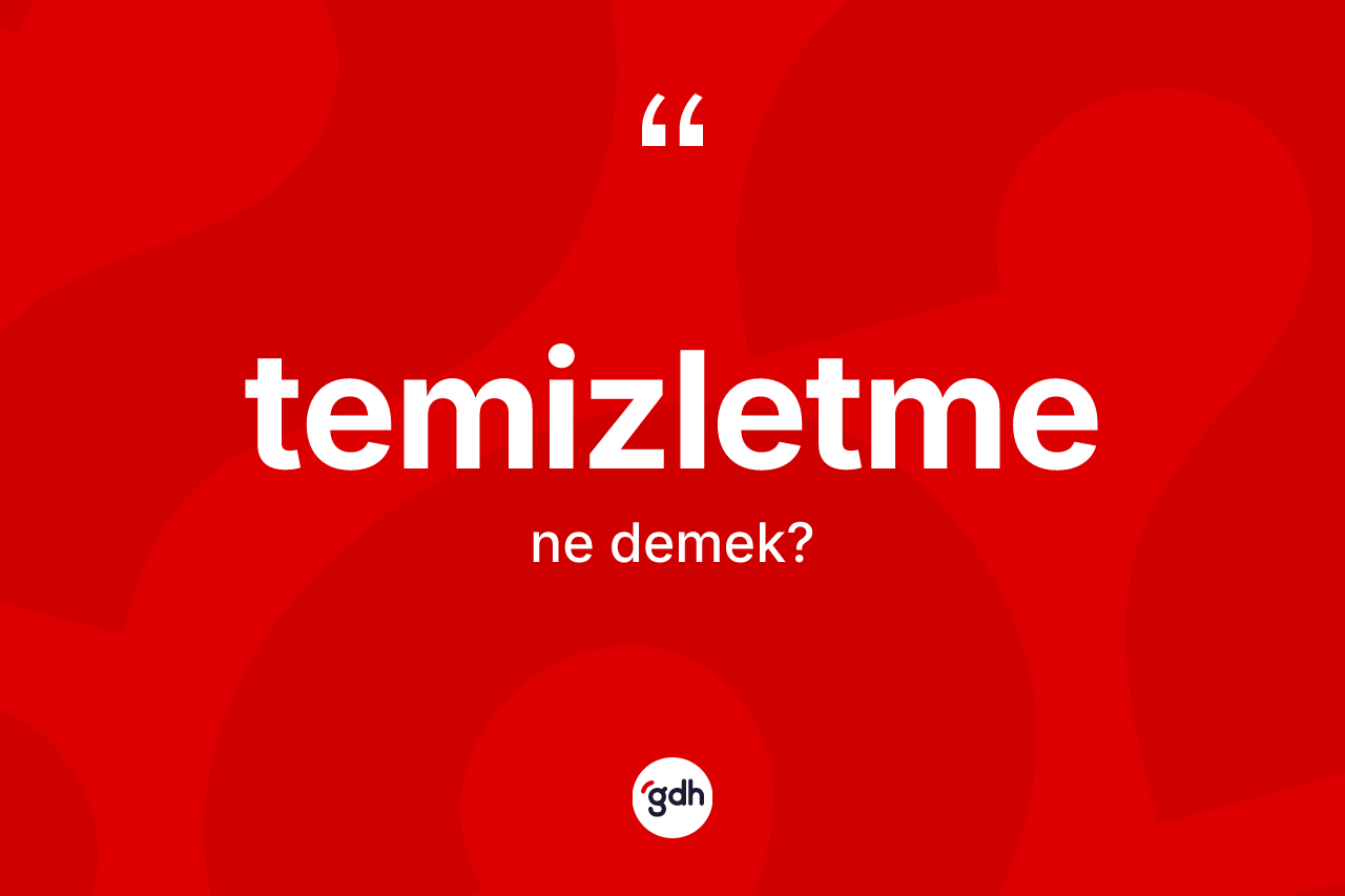 Temizletme kelimesinin anlamı nedir?