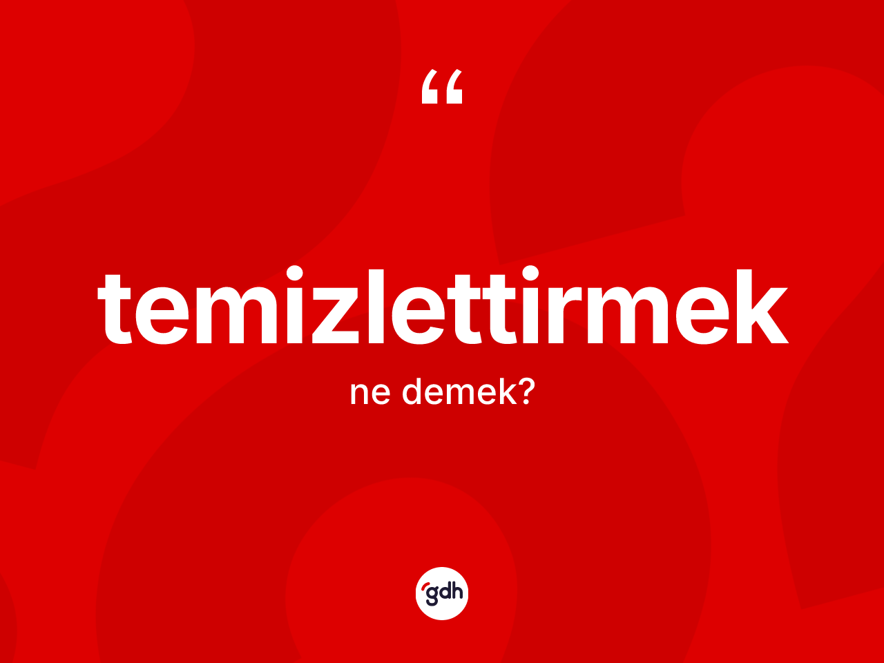 Temizlettirmek ne demek? Temizlettirmeğin sözlükteki anlamı nedir?
