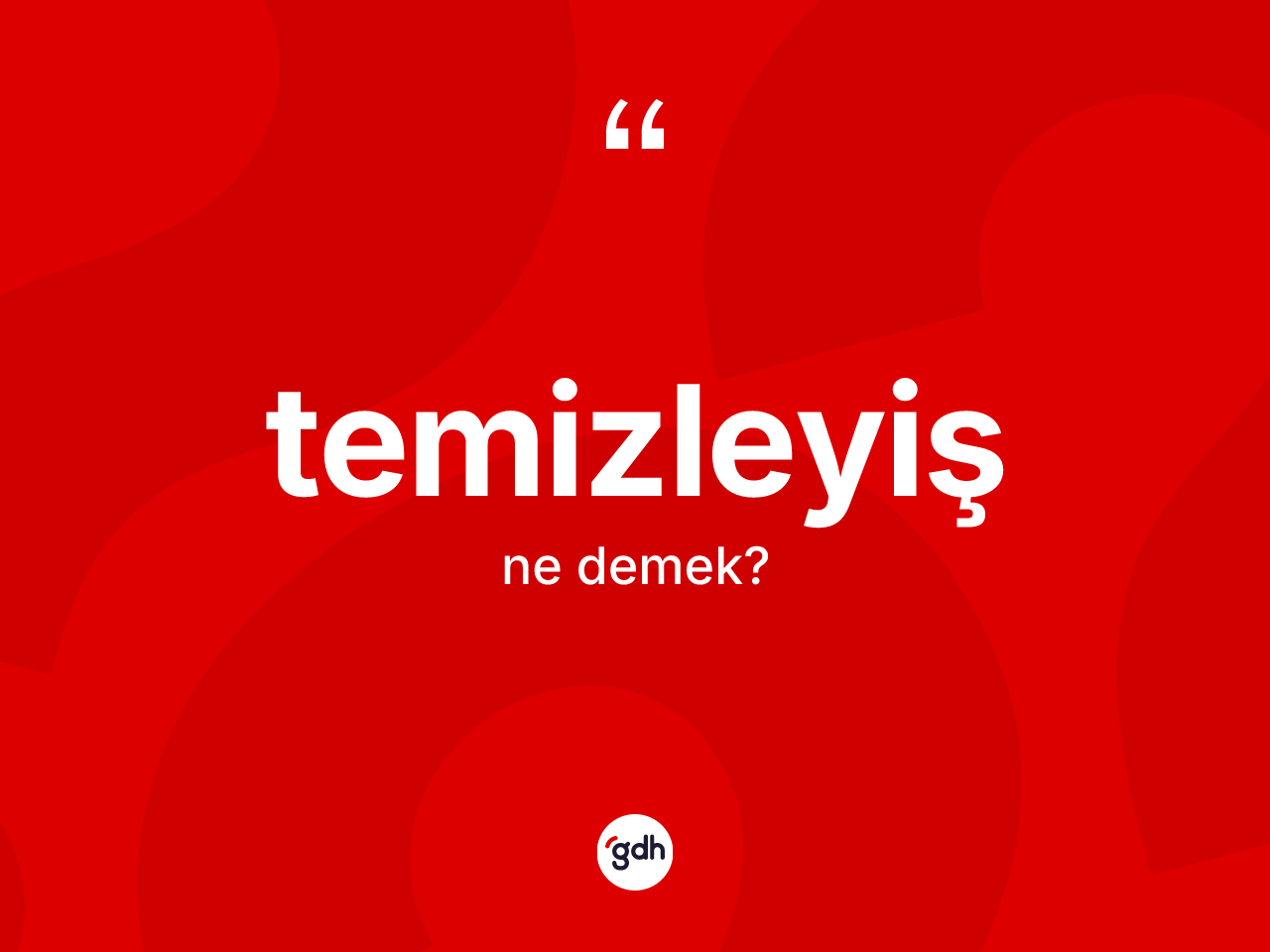 Temizleyiş ne anlama gelir? Temizleyişin TDK'ya göre anlamı nedir?