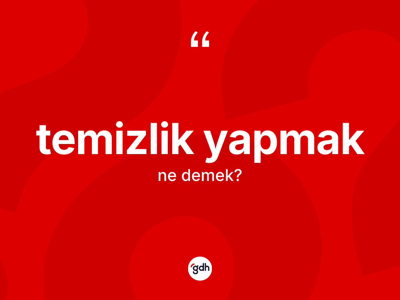 Temizlik yapmak ifadesinin tanımı nedir? Temizlik yapmak ifadesinin TDK anlamı nedir?