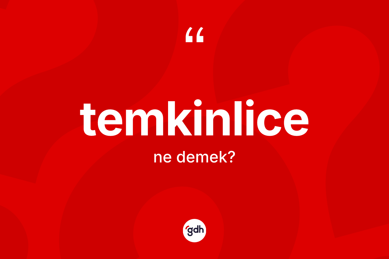 Temkinlice kelimesinin tanımı nedir?