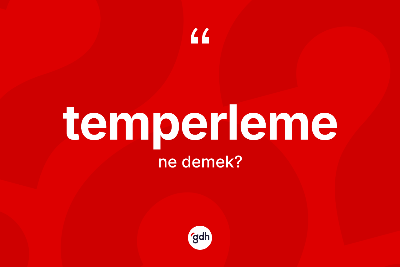Temperleme kelimesinin anlamı nedir? Temperlemenin TDK'ya göre anlamı nedir?
