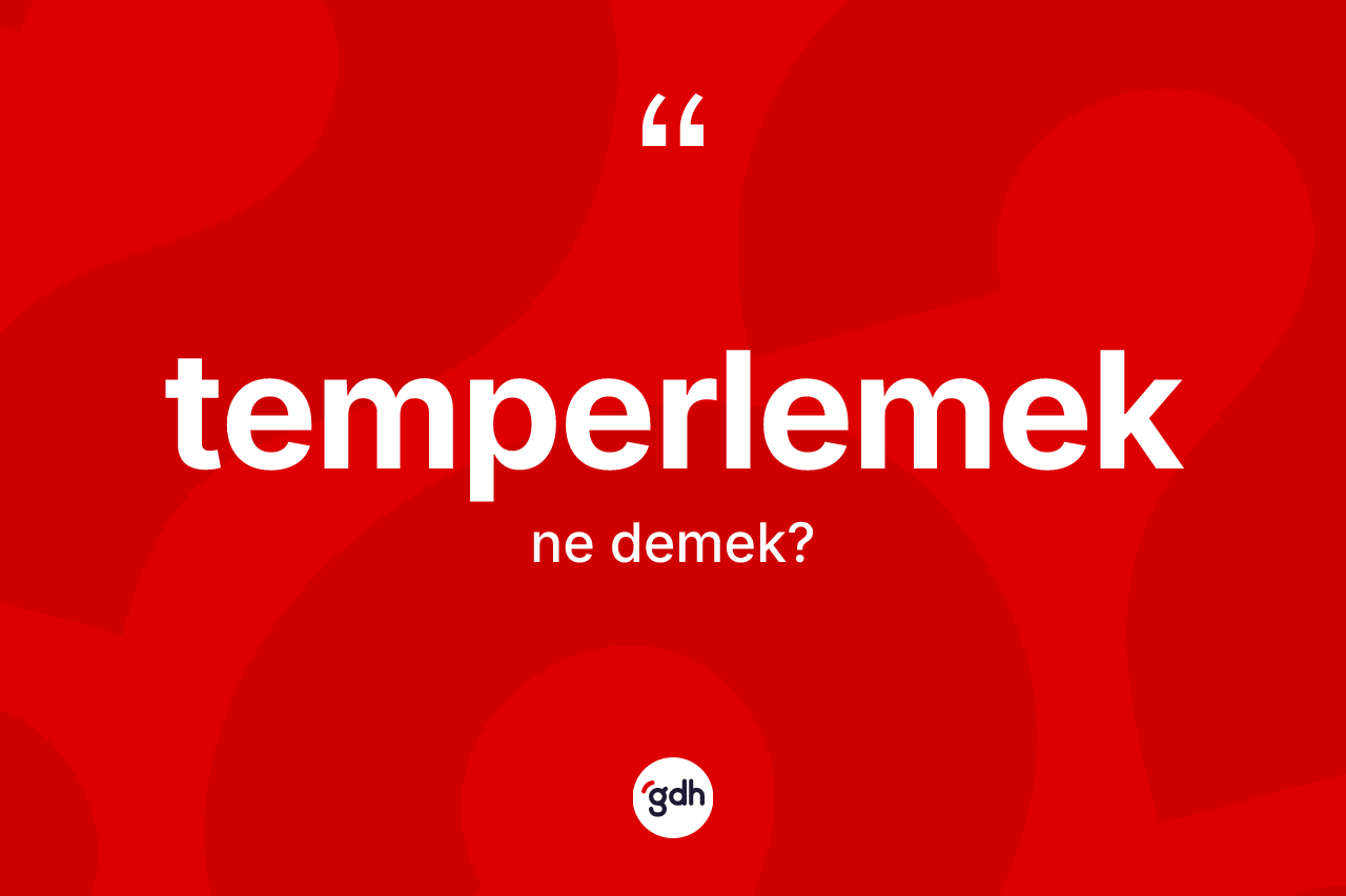 Temperlemek nedir?