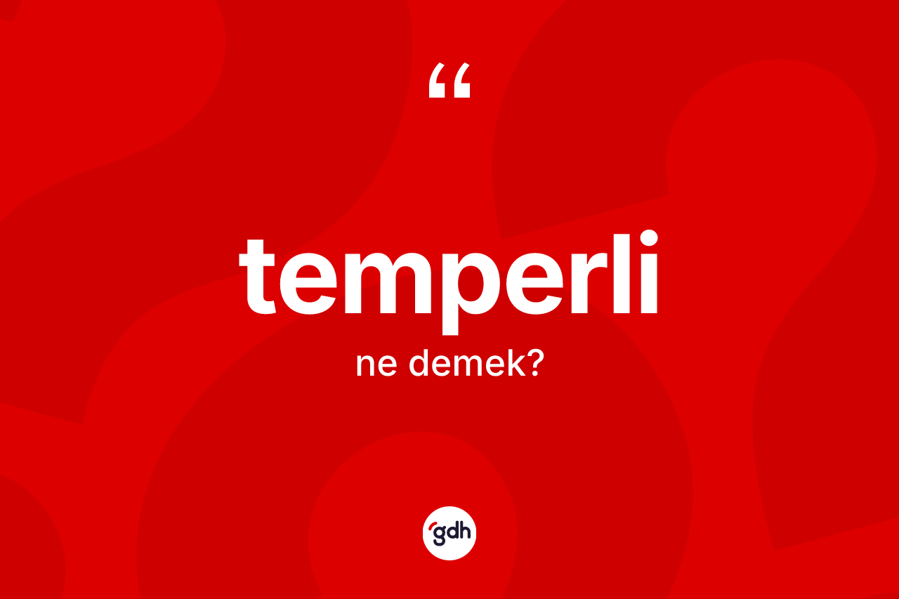 Temperli kelimesinin sözlükteki tanımı nedir? Temperli kelimesinin özellikleri nelerdir?