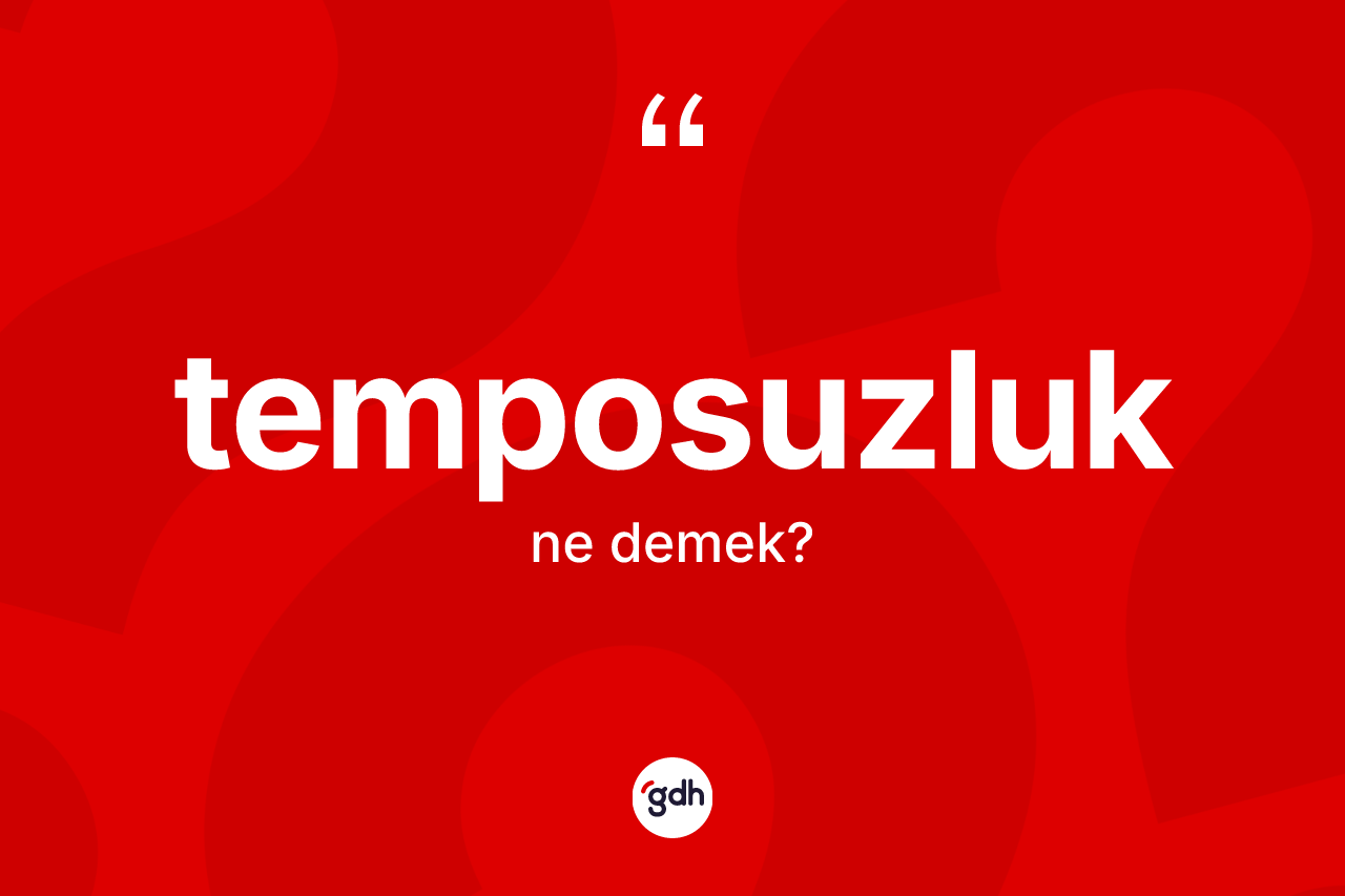 Temposuzluk ne anlama gelir? Temposuzluk kelimesinin kaç farklı anlamı var?