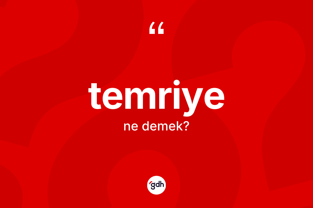 Temriye kelimesi ne demek?