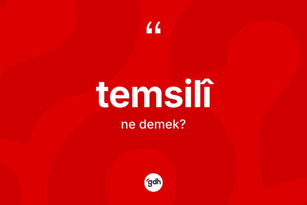Temsilî kelimesinin sözlükteki tanımı nedir? Temsilî kelimesinin kaç farklı anlamı var?